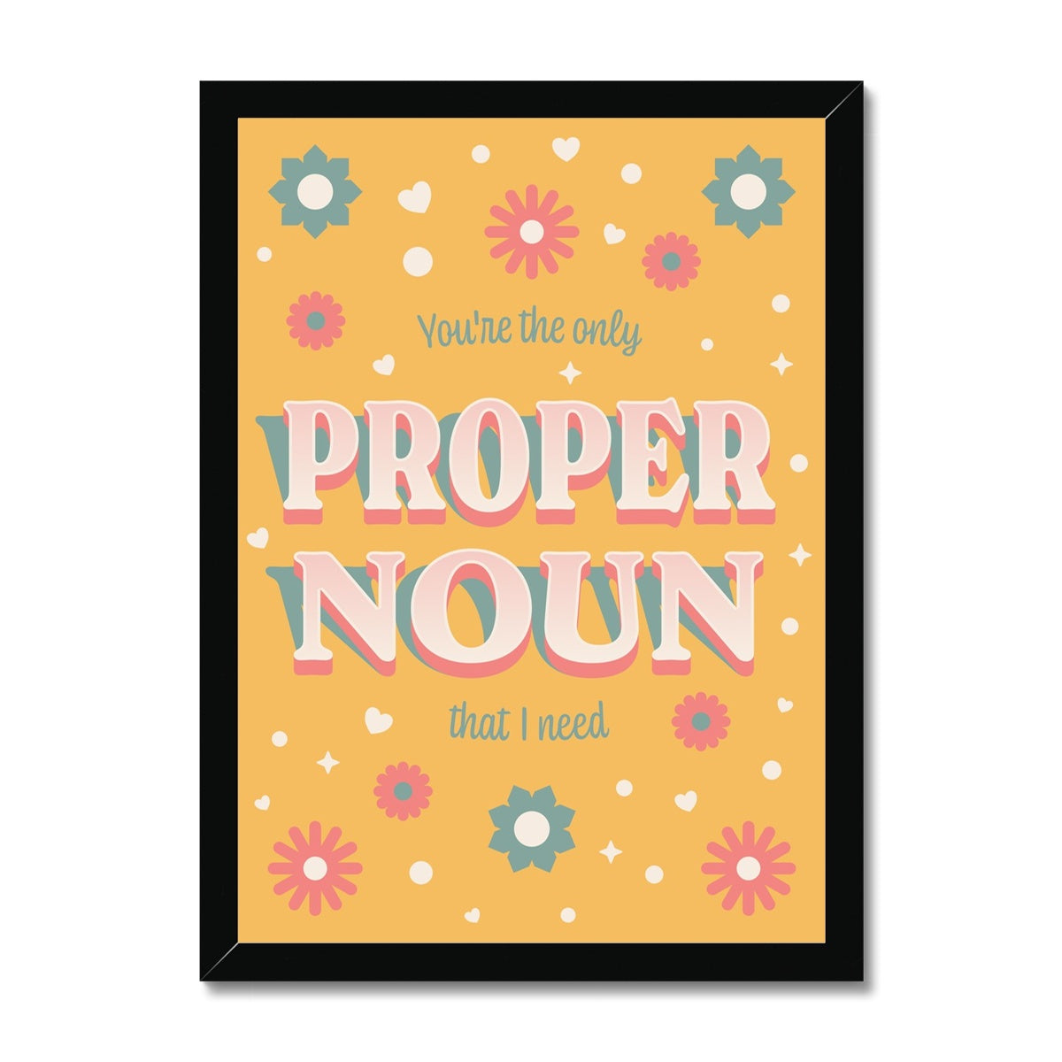 You're the Only Proper Noun That I Need Framed Print