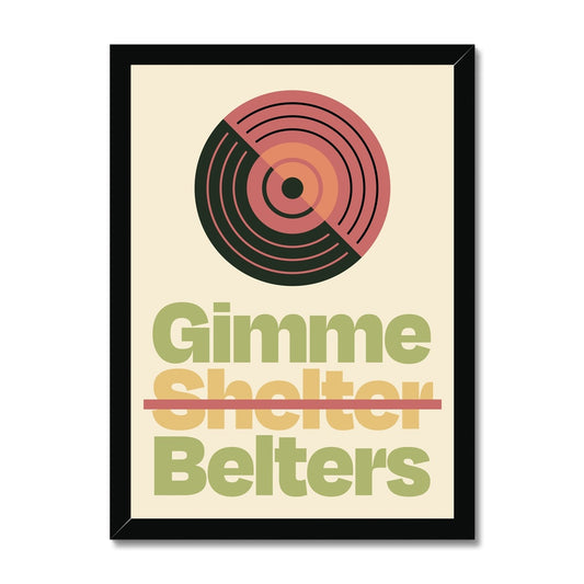 Gimme Belters Framed Print