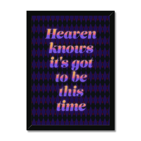 Heaven Knows It's Got To Be This Time Framed Print